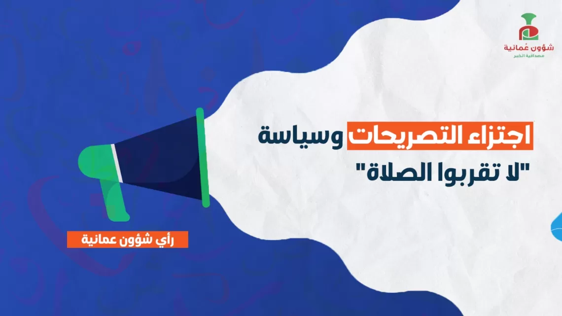 اجتزاء التصريحات وسياسة “لا تقربوا الصلاة”