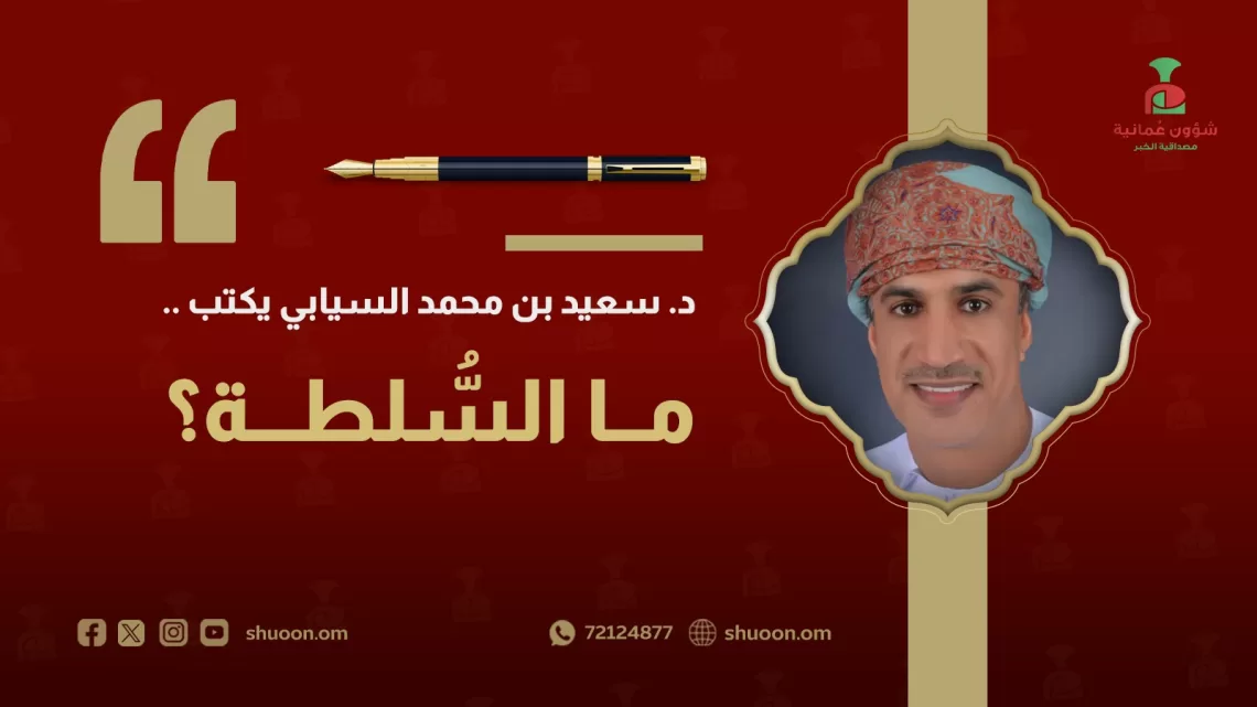 د. سعيد بن محمد السيابي يكتب: ما السُّلطة؟