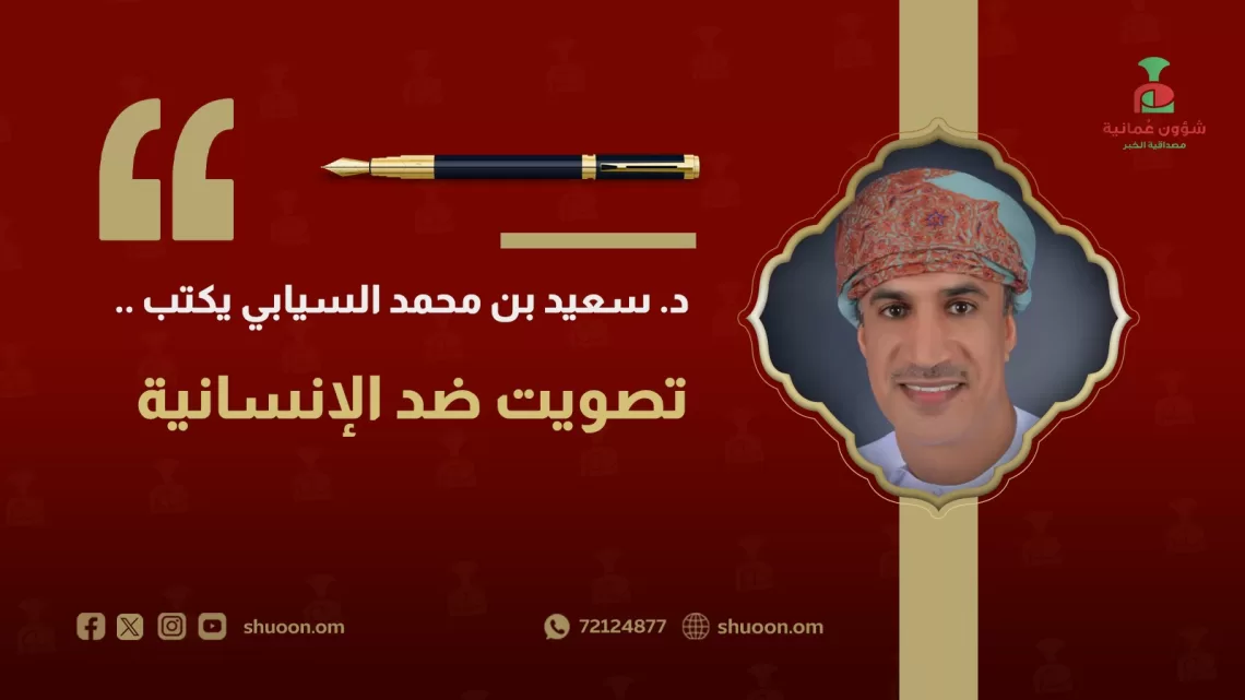 د. سعيد بن محمد السيابي يكتب: تصويت ضد الإنسانية