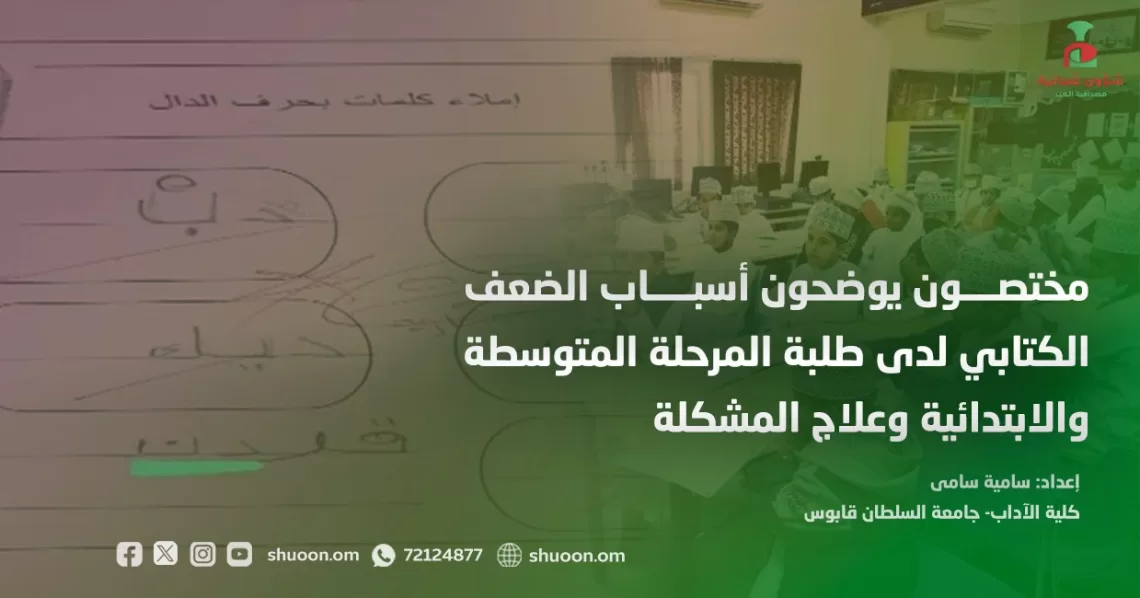 مختصون يوضحون أسباب الضعف الكتابي لدى طلبة المرحلة المتوسطة والابتدائية وعلاج المشكلة