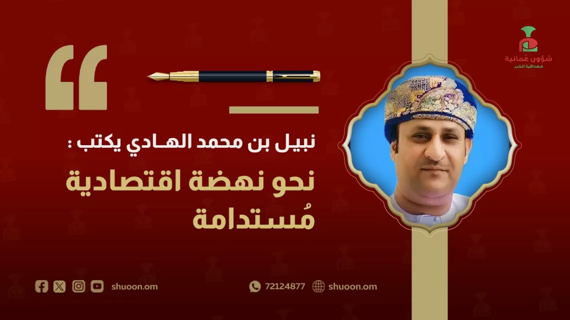نبيل بن محمد الهادي يكتب: نحو نهضة اقتصادية مُستدامة