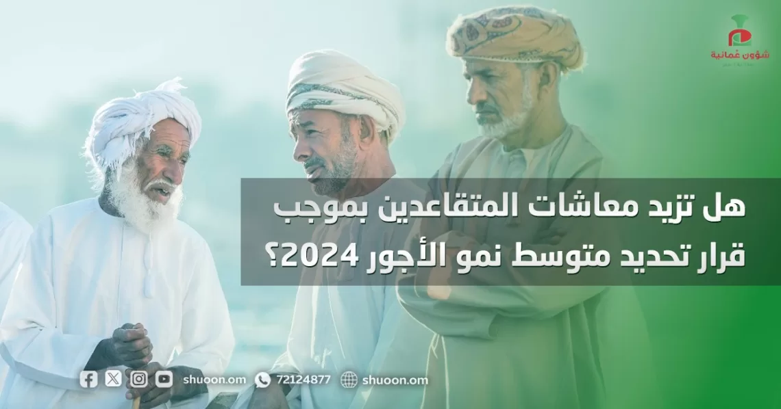 هل تزيد معاشات المتقاعدين بموجب قرار تحديد متوسط نمو الأجور 2024؟