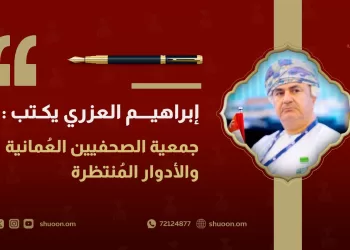 إبراهيم العزري يكتب: جمعية الصحفيين العُمانية والأدوار المُنتظرة