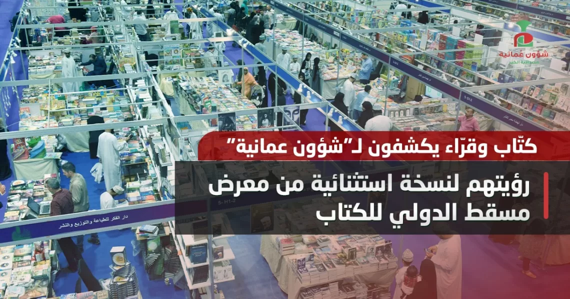 كتّاب وقرّاء يكشفون لـ”شؤون عمانية” رؤيتهم لنسخة استثنائية من معرض مسقط الدولي للكتاب