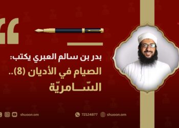 بدر بن سالم العبري يكتب: الصيام في الأديان(8)… السّامريّة