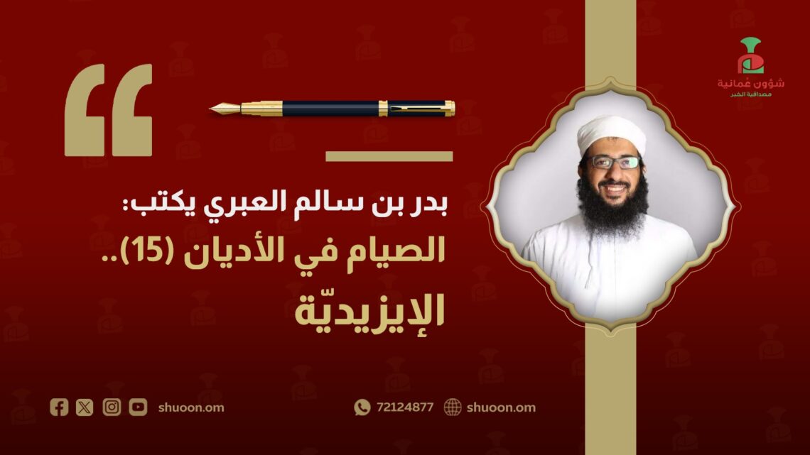 بدر بن سالم العبري يكتب: الصيام في الأديان(15).. الإيزيديّة