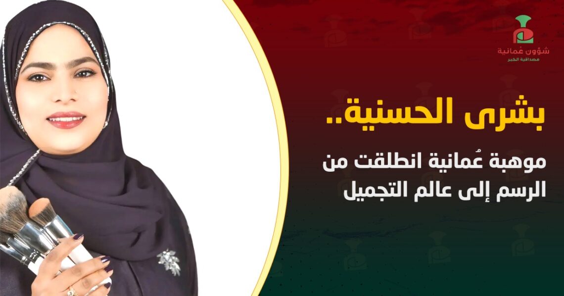 بشرى الحسنية.. موهبة عمانية انطلقت من الرسم إلى عالم التجميل