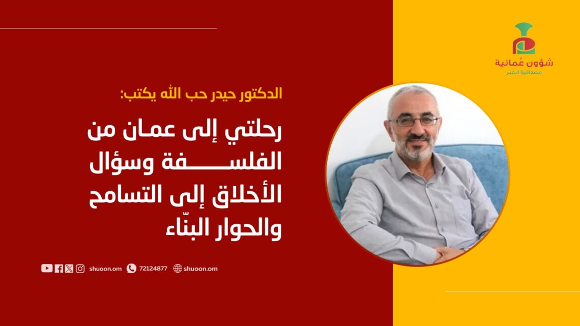 د. حيدر حب الله يكتب: رحلتي إلى عُمان من الفلسفة وسؤال الأخلاق إلى التسامح والحوار البنّاء