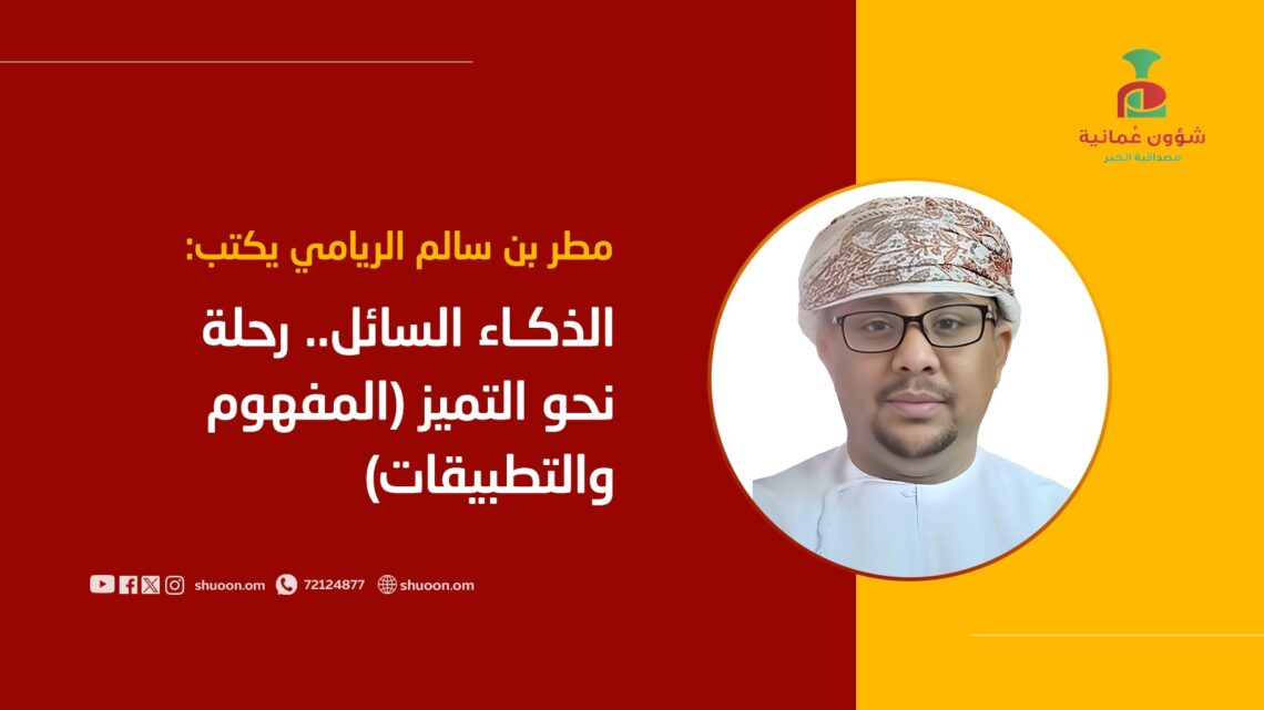 مطر بن سالم الريامي يكتب: الذكاء السائل.. رحلة نحو التميز (المفهوم والتطبيقات)