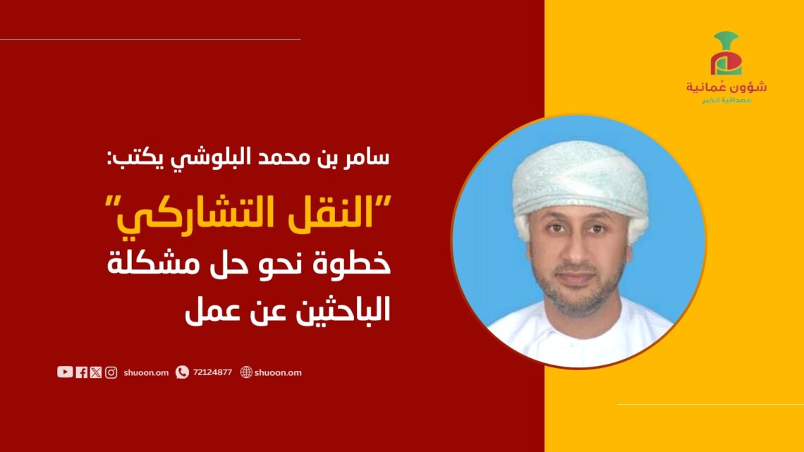 سامر بن محمد البلوشي يكتب: “النقل التشاركي”.. خطوة نحو حل مشكلة الباحثين عن عمل