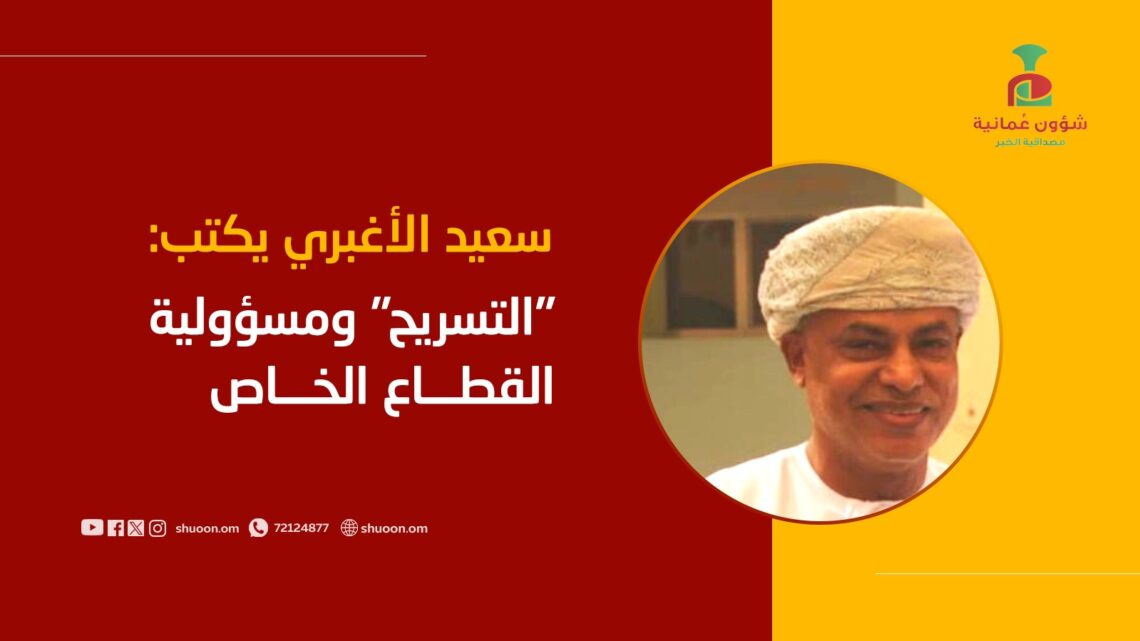 سعيد الأغبري يكتب: “التسريح” ومسؤولية القطاع الخاص 