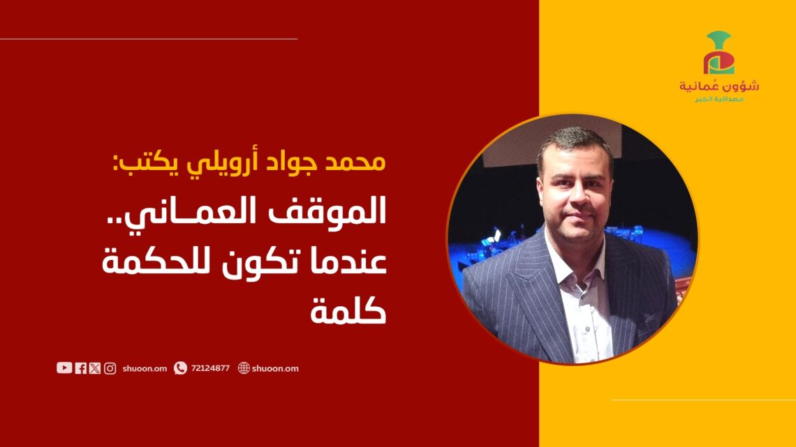 محمد جواد أرويلي يكتب: الموقف العماني.. عندما تکون للحكمة كلمة