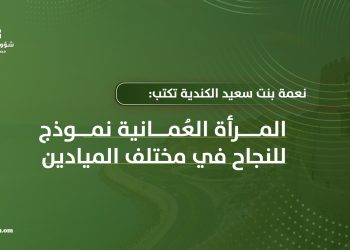 نعمة بنت سعيد الكندية تكتب: المرأة العمانية نموذج للنجاح في مختلف الميادين