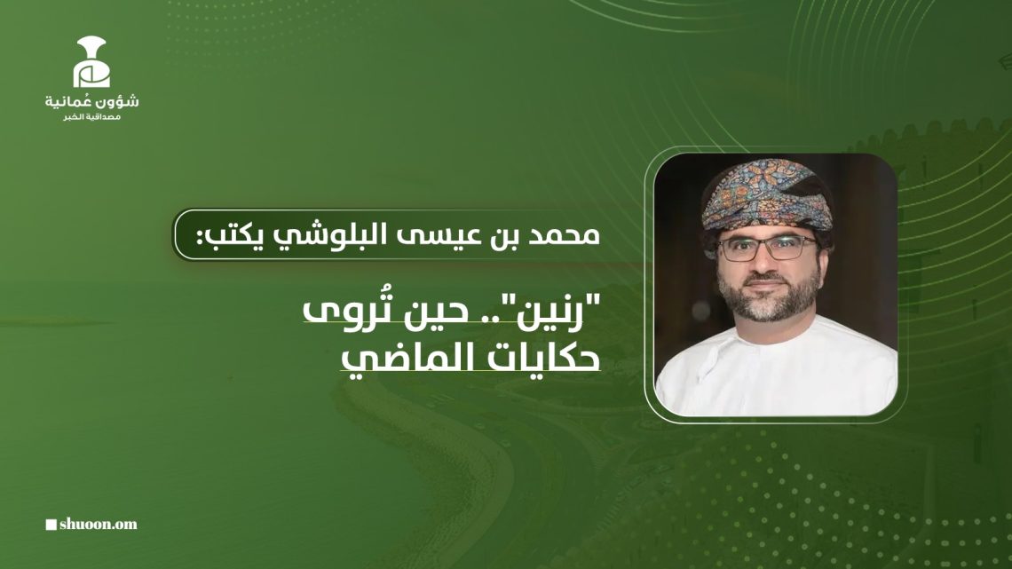 محمد بن عيسى البلوشي يكتب: “رنين”.. حين تُروى حكايات الماضي