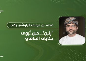 محمد بن عيسى البلوشي يكتب: “رنين”.. حين تُروى حكايات الماضي