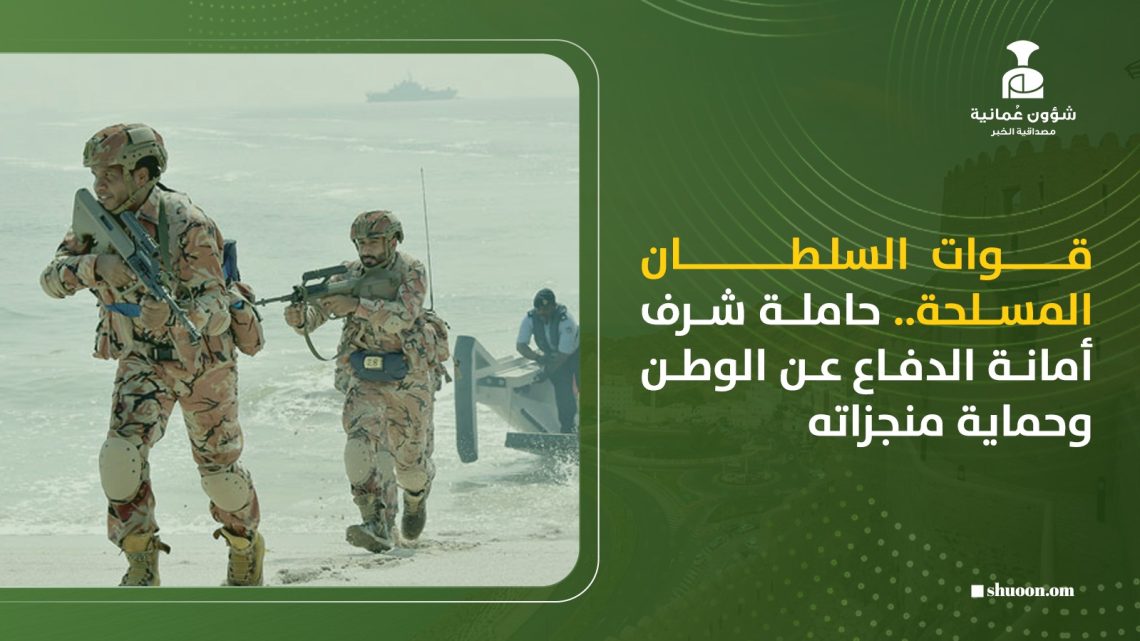 قوات السلطان المسلحة.. حاملة شرف أمانة الدفاع عن الوطن وحماية منجزاته