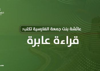 عائشة بنت جمعة الفارسية تكتب: قراءة عابرة