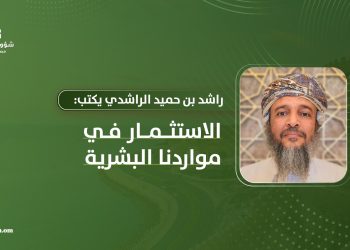 راشد بن حميد الراشدي يكتب: الاستثمار في مواردنا البشرية.. قوام الوطن