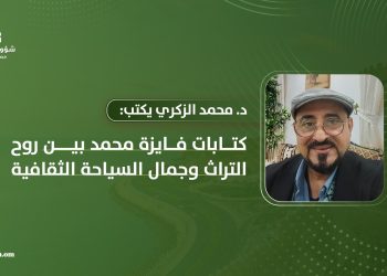 د. محمد الزكري يكتب: كتابات فايزة محمد بين روح التراث وجمال السياحة الثقافية