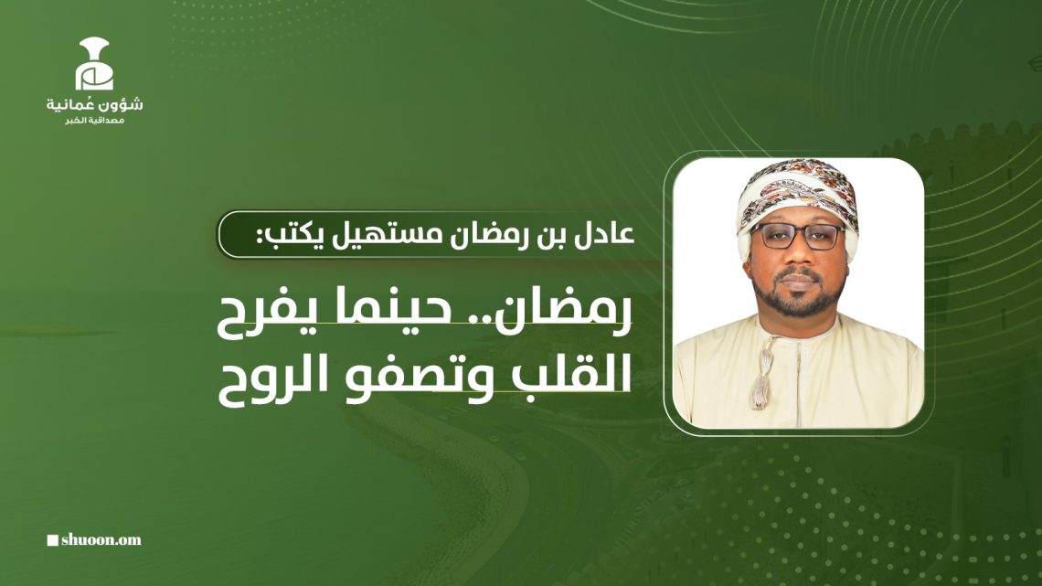عادل بن رمضان مستهيل: رمضان.. حينما يفرح القلب وتصفو الروح