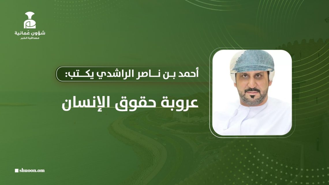 أحمد بن ناصر الراشدي يكتب: عروبة حقوق الإنسان