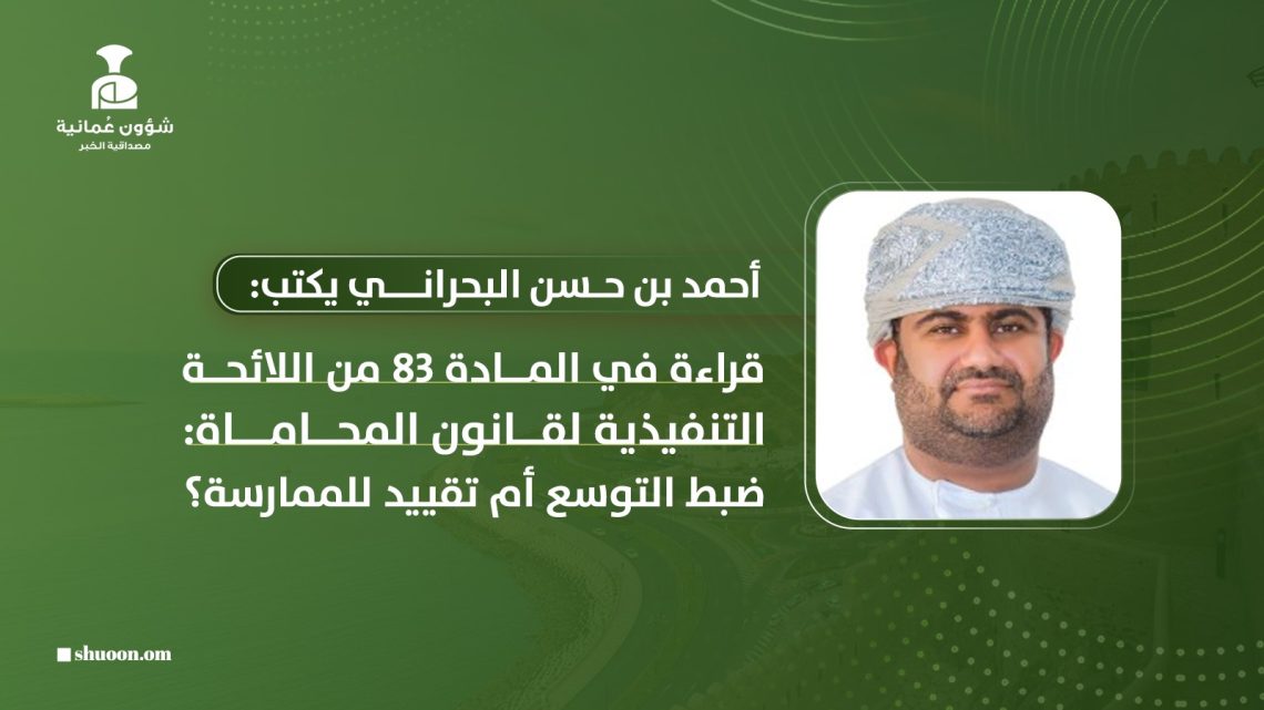 قراءة في المادة 83 من اللائحة التنفيذية لقانون المحاماة: ضبط التوسع أم تقييد للممارسة؟