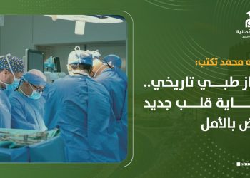 فايزه محمد تكتب: إنجاز طبي تاريخي.. حكاية قلب جديد ينبض بالأمل