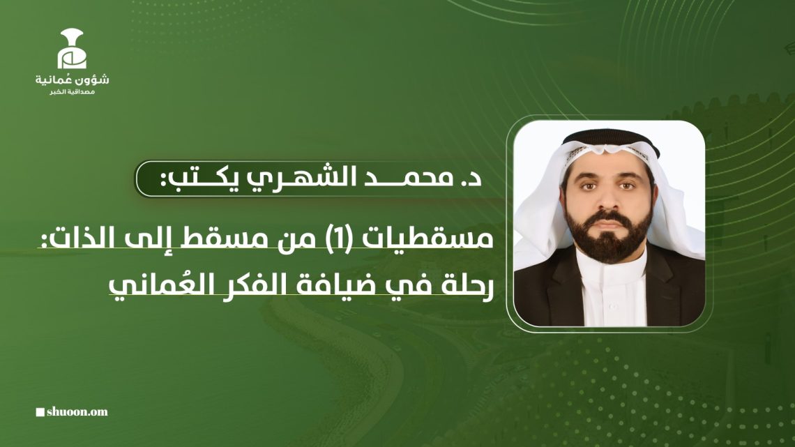 د. محمد الشهري يكتب: مسقطيات (1): من مسقط إلى الذات: رحلة في ضيافة الفكر العُماني