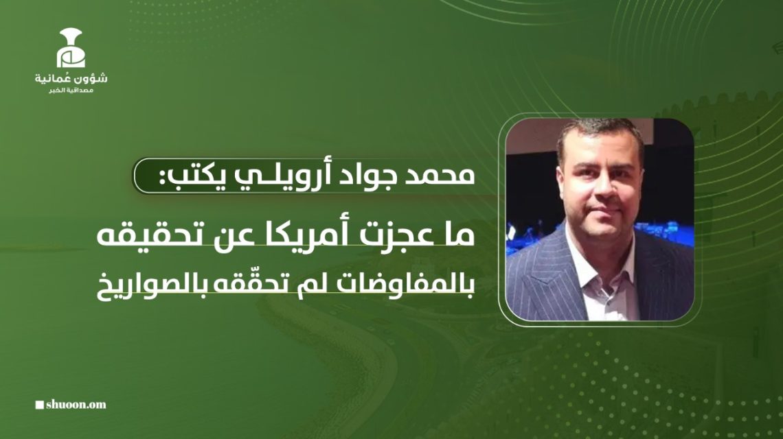محمد جواد أرويلي يكتب: ما عجزت أمريكا عن تحقيقه بالمفاوضات لم تحقّقه بالصواريخ