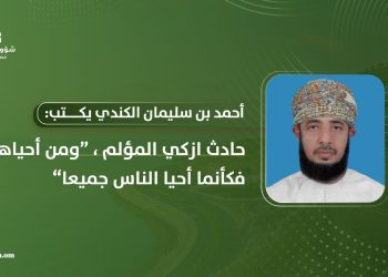 أحمد بن سليمان الكندي يكتب: حادث إزكي المؤلم “ومن أحياها، فكأنما أحيا الناس جميعا”