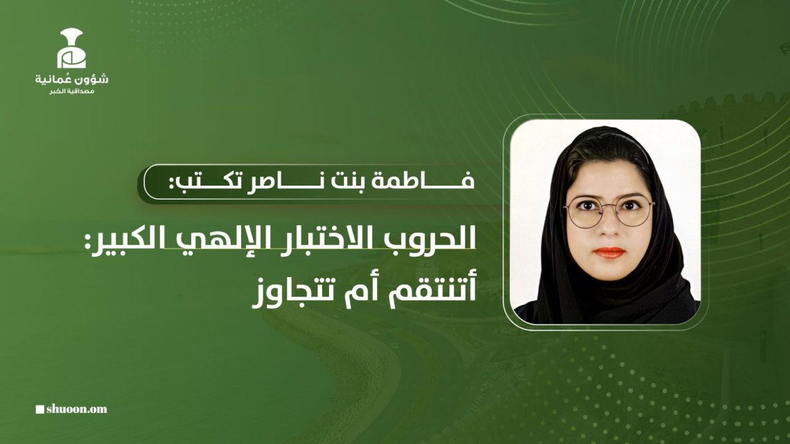 فاطمة بنت ناصر تكتب: الحروب الاختبار الأخلاقي الكبير:  أتنتقم أم تتجاوز؟