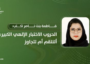 فاطمة بنت ناصر تكتب: الحروب الاختبار الأخلاقي الكبير:  أتنتقم أم تتجاوز؟