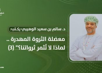 د. سالم الوهيبي يكتب: معضلة الثروة المهدرة – لماذا لا تُثمر ثرواتنا؟”(3)