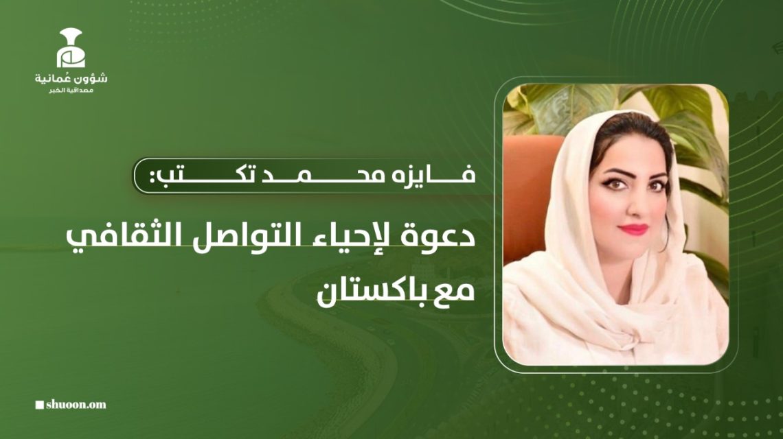 فايزه محمد تكتب: دعوة لإحياء التواصل الثقافي مع باكستان