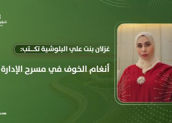 غزلان بنت علي البلوشية تكتب: أنغام الخوف في مسرح الإدارة