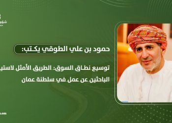 توسيع نطاق السوق: الطريق الأمثل لاستيعاب الباحثين عن عمل في سلطنة عُمان