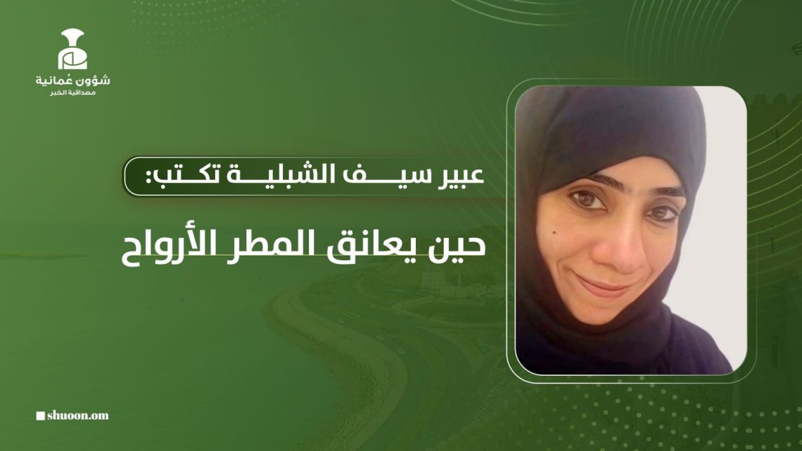 عبير سيف الشبلية تكتب: حين يعانق المطر الأرواح