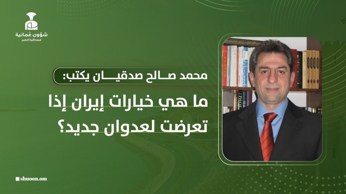 محمد صالح صدقيان يكتب: ما هي خيارات إيران إذا تعرضت لعدوان جديد؟ 