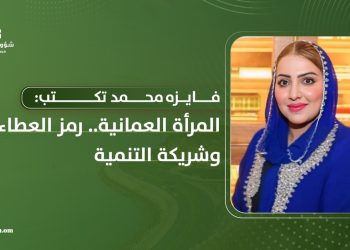 فايزه محمد تكتب: المرأة العمانية.. رمز العطاء وشريكة التنمية