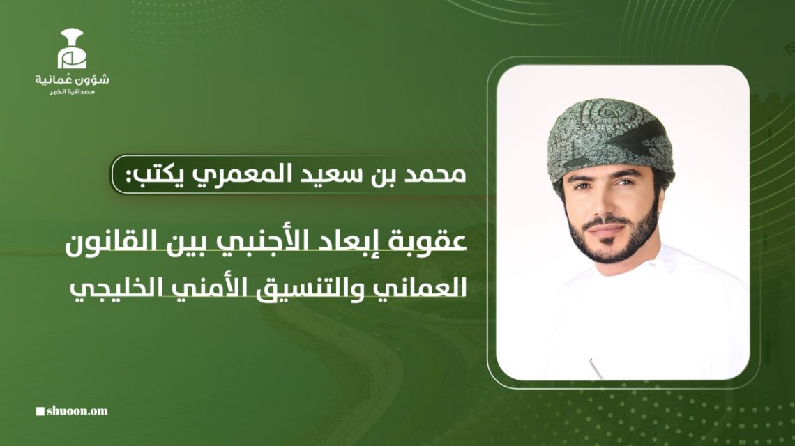 عقوبة إبعاد الأجنبي بين القانون العُماني والتنسيق الأمني الخليجي