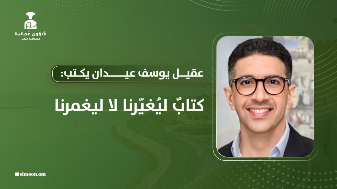 عقيل يوسف عيدان يكتب: كتابٌ ليُغيّرنا لا ليغمرنا