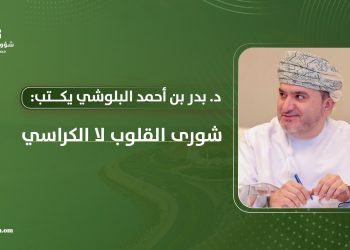 د. بدر بن أحمد البلوشي يكتب:  شورى القلوب لا الكراسي