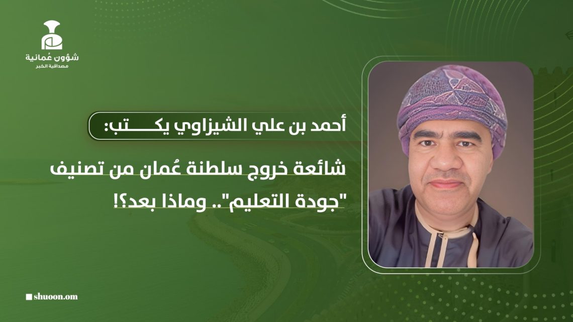 شائعة خروج سلطنة عُمان من تصنيف “جودة التعليم”.. وماذا بعد؟!