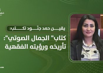 يقين حمد جنّود تكتب: كتاب “الجمال الصوتي”: تأريخه ورؤيته الفقهية