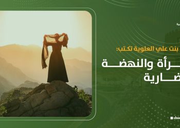 نافجة بنت علي العلوية تكتب: المرأة والنهضة الحضارية
