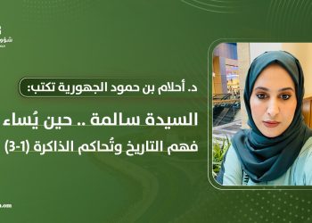 د. أحلام بنت حمود الجهورية تكتب: السيدة سالمة.. حين يُساء فهم التاريخ وتُحاكم الذاكرة