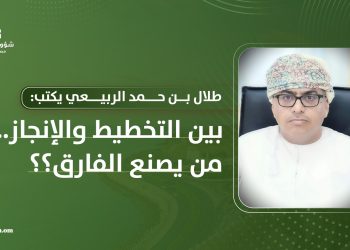طلال بن حمد الربيعي يكتب: بين التخطيط والإنجاز من يصنع الفارق؟؟