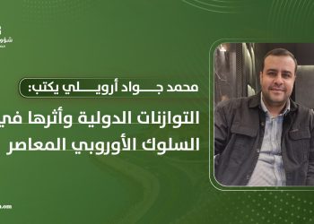 محمد جواد أرويلي يكتب: التوازنات الدولية وأثرها في السلوك الأوروبي المعاصر
