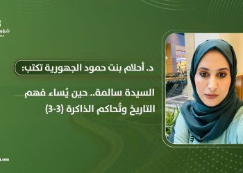 د. أحلام بنت حمود الجهورية تكتب: السيدة سالمة.. حين يُساء فهم التاريخ وتُحاكم الذاكرة (3-3)
