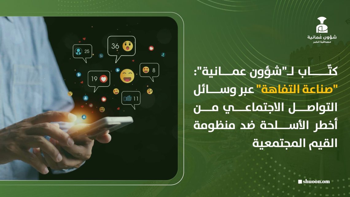 كتّاب لـ”شؤون عمانية”: “صناعة التفاهة” عبر وسائل التواصل الاجتماعي من أخطر الأسلحة ضد منظومة القيم المجتمعية
